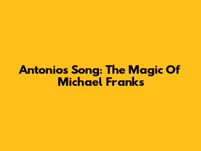 Antonio's Song: The Magic Of Michael Franks