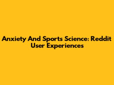 Anxiety And Sports Science: Reddit User Experiences