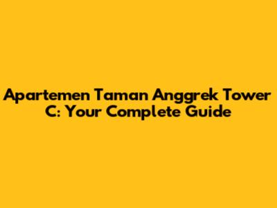 Apartemen Taman Anggrek Tower C: Your Complete Guide