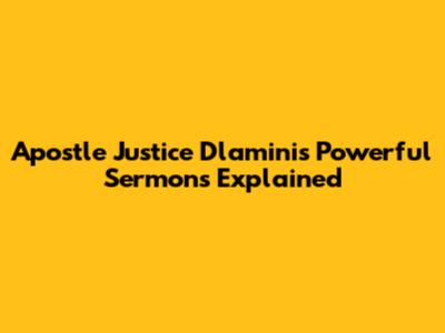 Apostle Justice Dlamini's Powerful Sermons Explained