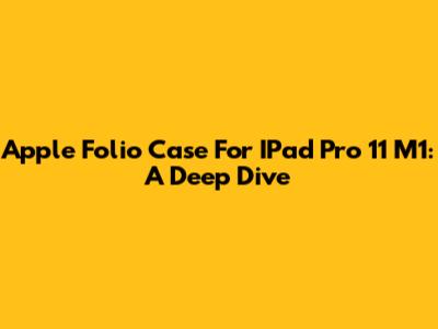 Apple Folio Case For IPad Pro 11" M1: A Deep Dive