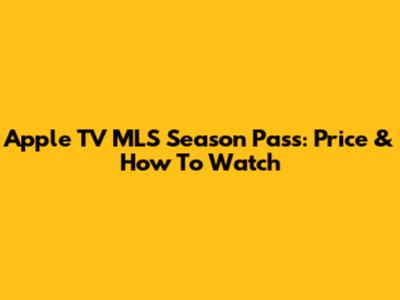 Apple TV MLS Season Pass: Price & How To Watch