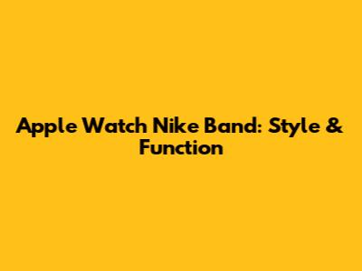 Apple Watch Nike Band: Style & Function