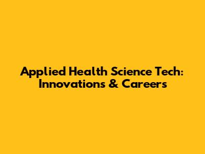 Applied Health Science Tech: Innovations & Careers