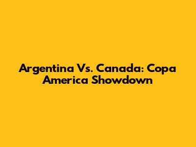 Argentina Vs. Canada: Copa America Showdown