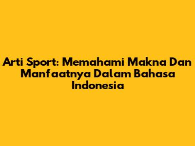 Arti Sport: Memahami Makna Dan Manfaatnya Dalam Bahasa Indonesia