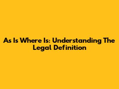 As Is Where Is: Understanding The Legal Definition
