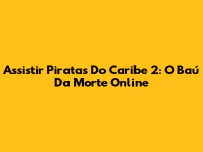 Assistir Piratas Do Caribe 2: O Baú Da Morte Online
