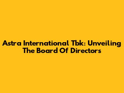 Astra International Tbk: Unveiling The Board Of Directors