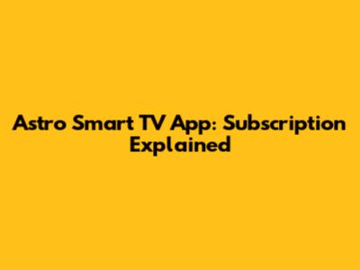 Astro Smart TV App: Subscription Explained