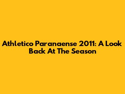 Athletico Paranaense 2011: A Look Back At The Season