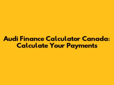 Audi Finance Calculator Canada: Calculate Your Payments