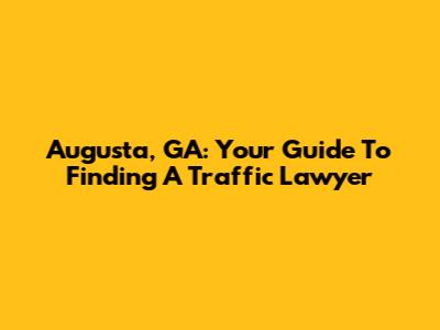 Augusta, GA: Your Guide To Finding A Traffic Lawyer