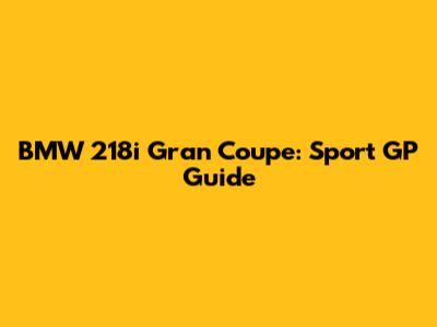 BMW 218i Gran Coupe: Sport GP Guide