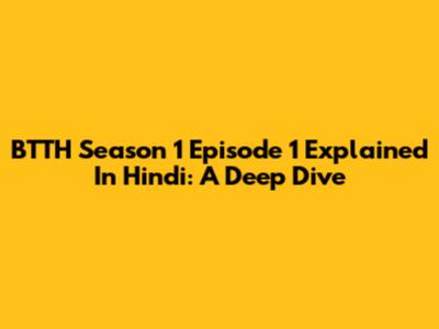 BTTH Season 1 Episode 1 Explained In Hindi: A Deep Dive