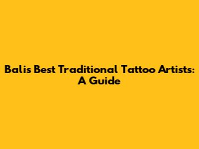 Bali's Best Traditional Tattoo Artists: A Guide