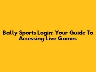 Bally Sports Login: Your Guide To Accessing Live Games
