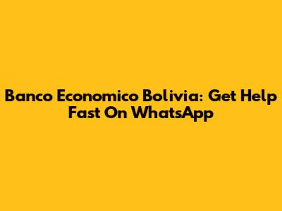 Banco Economico Bolivia: Get Help Fast On WhatsApp