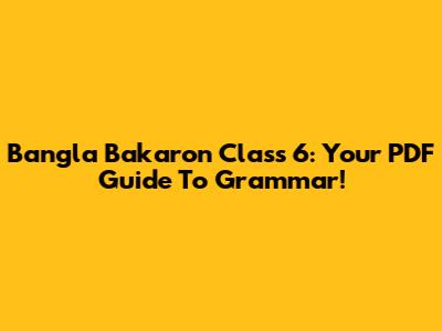 Bangla Bakaron Class 6: Your PDF Guide To Grammar!