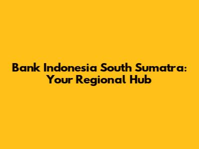 Bank Indonesia South Sumatra: Your Regional Hub