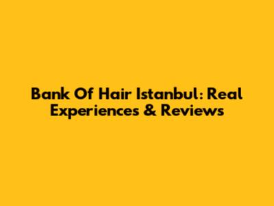 Bank Of Hair Istanbul: Real Experiences & Reviews
