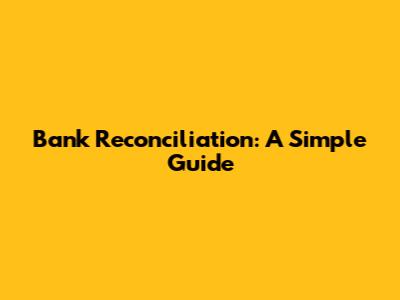 Bank Reconciliation: A Simple Guide