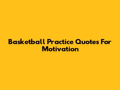 Basketball Practice Quotes For Motivation