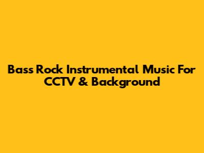 Bass Rock Instrumental Music For CCTV & Background