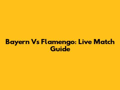 Bayern Vs Flamengo: Live Match Guide