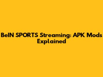 BeIN SPORTS Streaming: APK Mods Explained