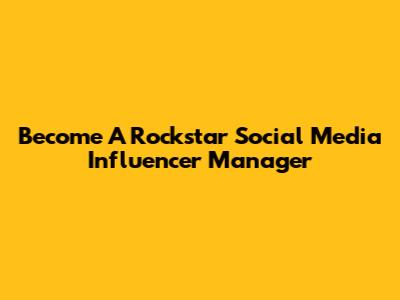 Become A Rockstar Social Media Influencer Manager