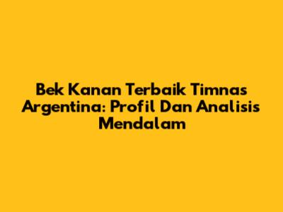 Bek Kanan Terbaik Timnas Argentina: Profil Dan Analisis Mendalam