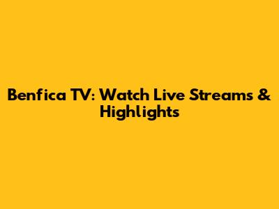 Benfica TV: Watch Live Streams & Highlights