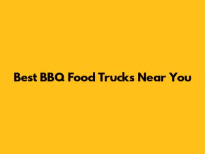 Best BBQ Food Trucks Near You