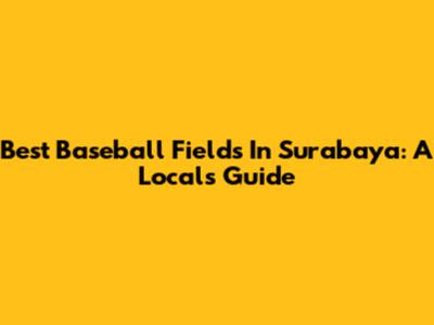 Best Baseball Fields In Surabaya: A Local's Guide