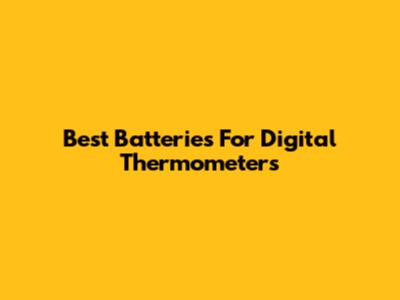 Best Batteries For Digital Thermometers