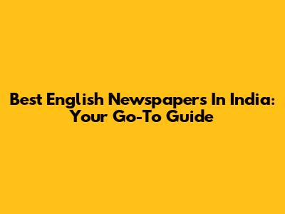 Best English Newspapers In India: Your Go-To Guide
