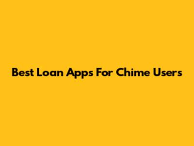 Best Loan Apps For Chime Users
