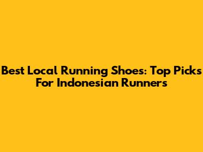 Best Local Running Shoes: Top Picks For Indonesian Runners