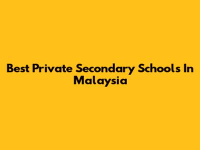 Best Private Secondary Schools In Malaysia