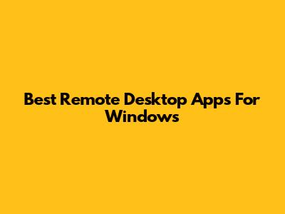 Best Remote Desktop Apps For Windows