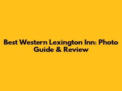 Best Western Lexington Inn: Photo Guide & Review