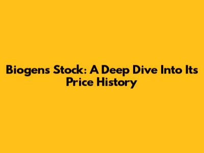 Biogen's Stock: A Deep Dive Into Its Price History