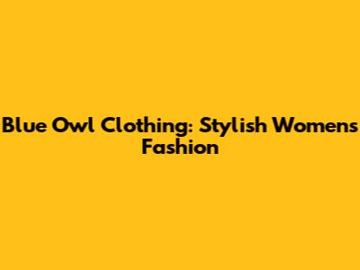 Blue Owl Clothing: Stylish Women's Fashion