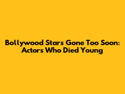 Bollywood Stars Gone Too Soon: Actors Who Died Young