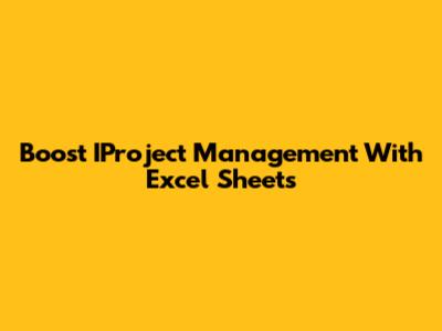 Boost IProject Management With Excel Sheets