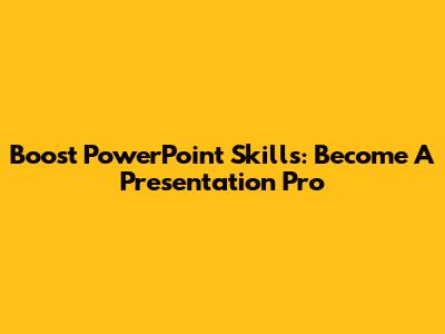Boost PowerPoint Skills: Become A Presentation Pro