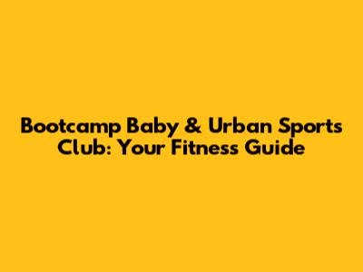 Bootcamp Baby & Urban Sports Club: Your Fitness Guide
