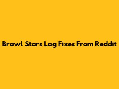 Brawl Stars Lag Fixes From Reddit