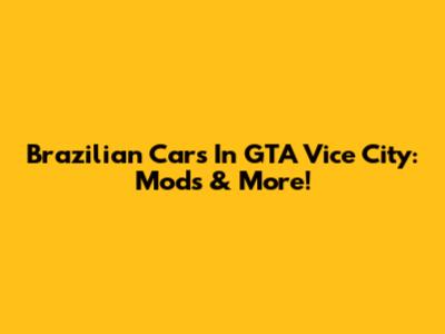 Brazilian Cars In GTA Vice City: Mods & More!